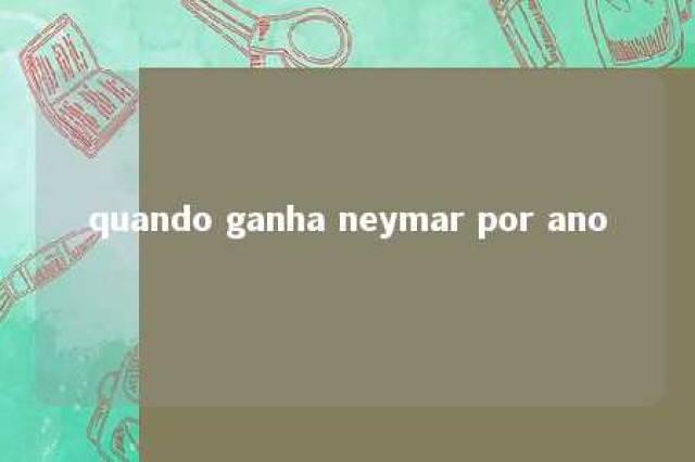 quando ganha neymar por ano 