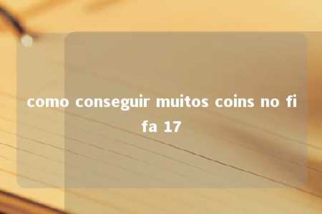 como conseguir muitos coins no fifa 17 