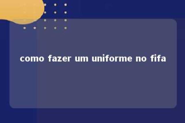 como fazer um uniforme no fifa 