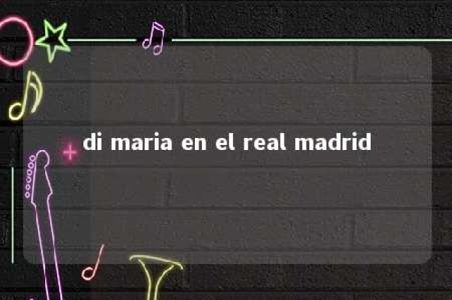 di maria en el real madrid 