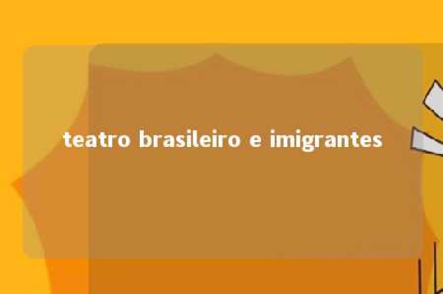 teatro brasileiro e imigrantes 