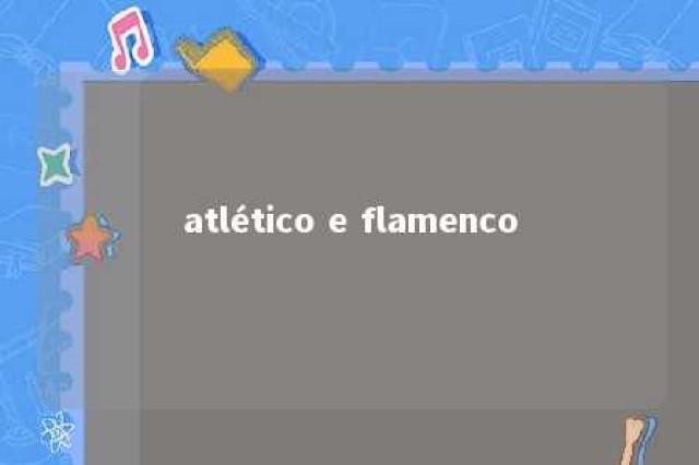 atlético e flamenco 