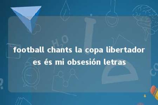 football chants la copa libertadores és mi obsesión letras 