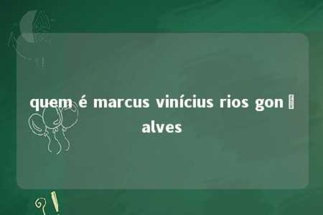 quem é marcus vinícius rios gonçalves 