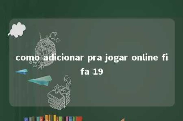 como adicionar pra jogar online fifa 19 