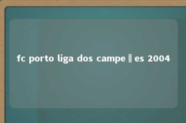 fc porto liga dos campeões 2004 