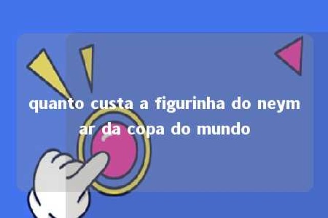 quanto custa a figurinha do neymar da copa do mundo 