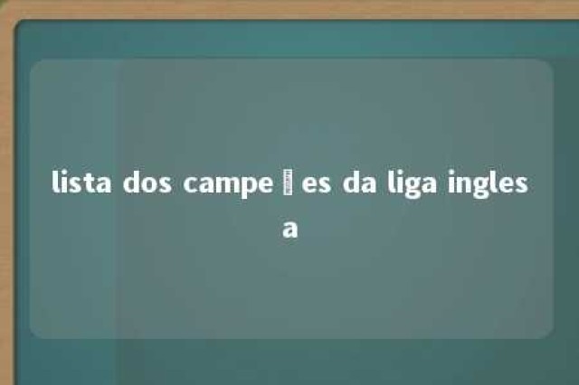 lista dos campeões da liga inglesa 