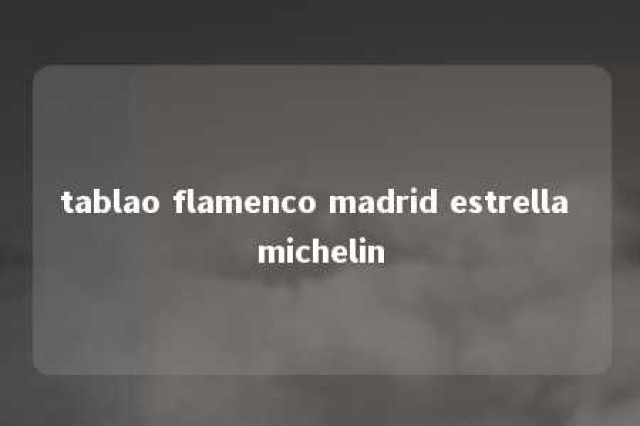 tablao flamenco madrid estrella michelin 