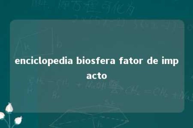 enciclopedia biosfera fator de impacto 