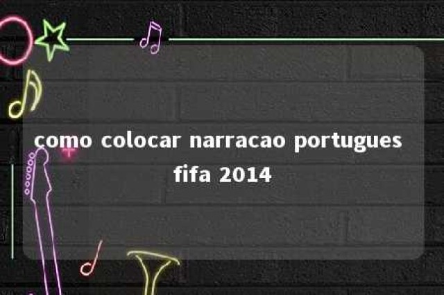 como colocar narracao portugues fifa 2014 