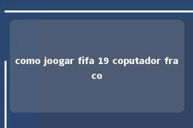 como joogar fifa 19 coputador fraco 