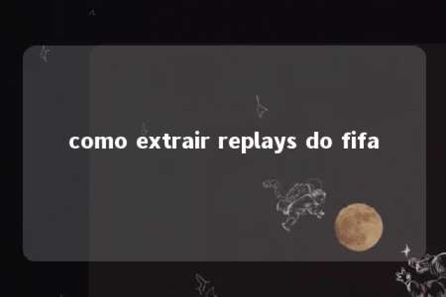 como extrair replays do fifa 