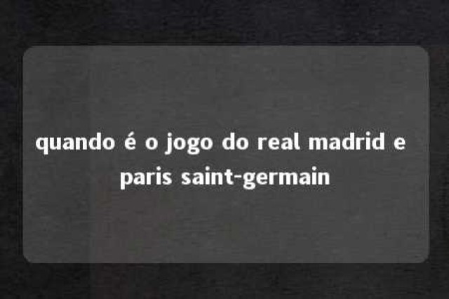 quando é o jogo do real madrid e paris saint-germain 