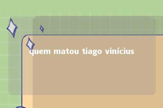 quem matou tiago vinícius 