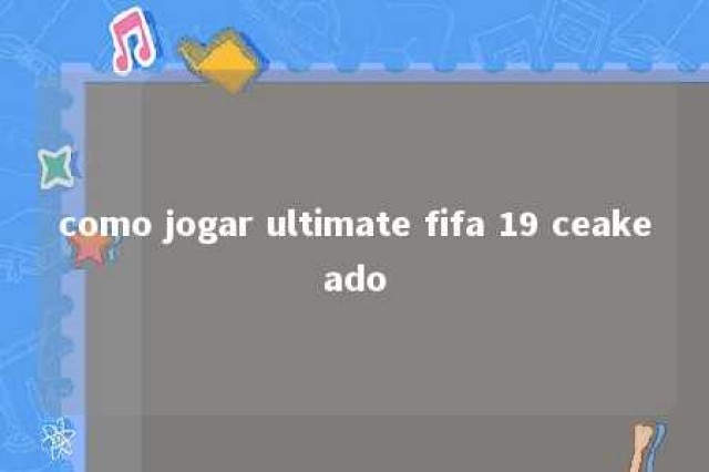 como jogar ultimate fifa 19 ceakeado 