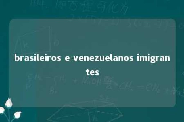 brasileiros e venezuelanos imigrantes 