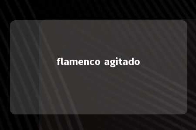 flamenco agitado 