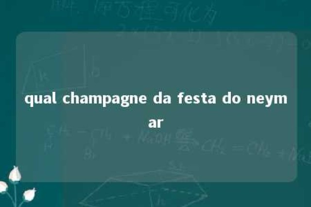 qual champagne da festa do neymar 