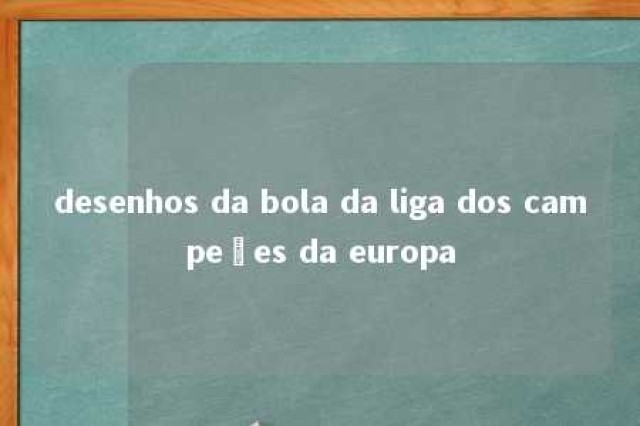 desenhos da bola da liga dos campeões da europa 