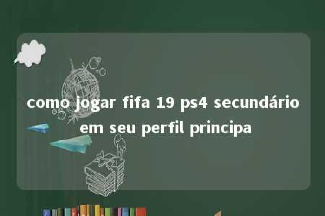 como jogar fifa 19 ps4 secundário em seu perfil principa 