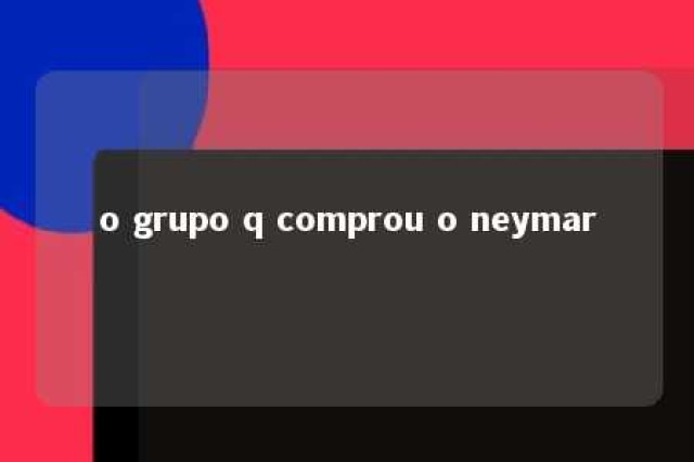 o grupo q comprou o neymar 