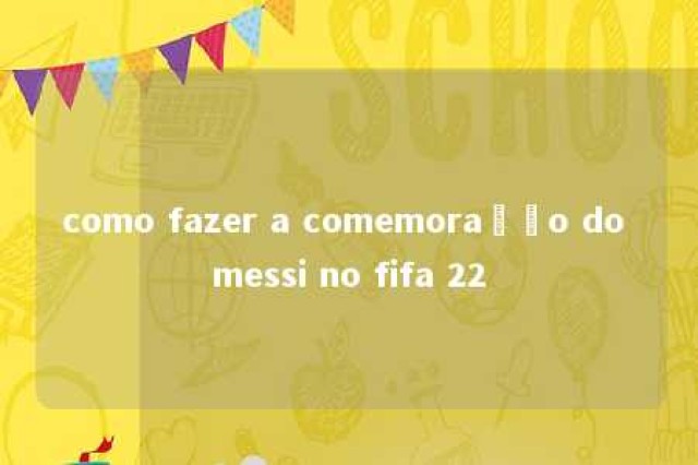 como fazer a comemoração do messi no fifa 22 