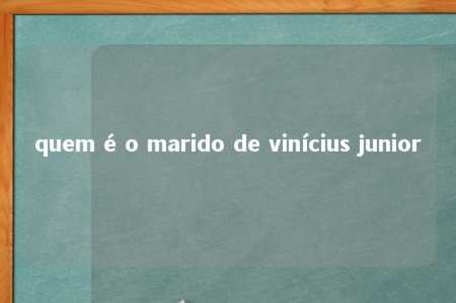 quem é o marido de vinícius junior 