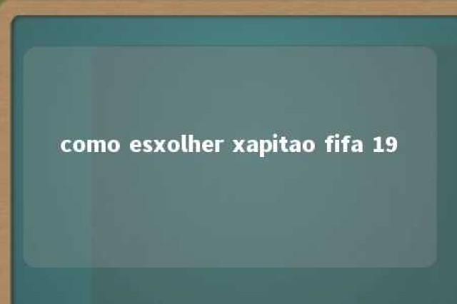 como esxolher xapitao fifa 19 