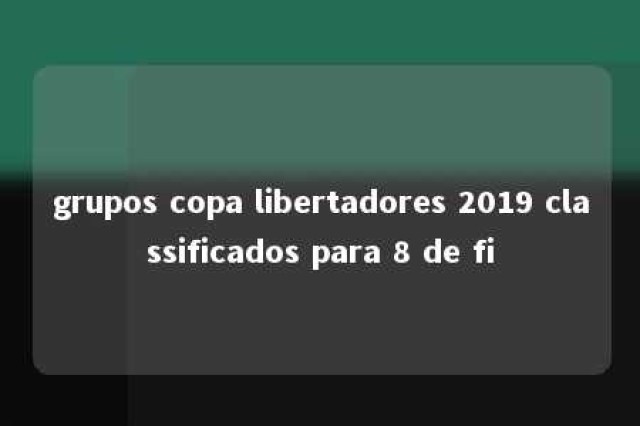 grupos copa libertadores 2019 classificados para 8 de fi 