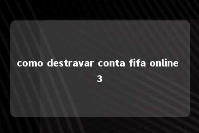 como destravar conta fifa online 3 