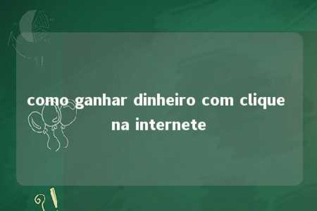 como ganhar dinheiro com clique na internete 