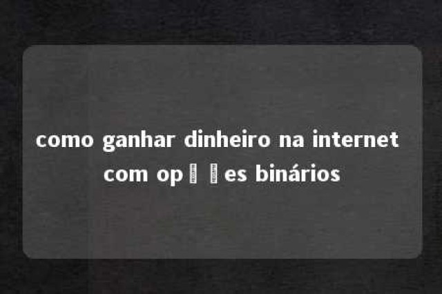 como ganhar dinheiro na internet com opções binários 