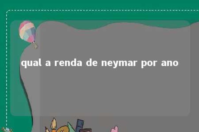 qual a renda de neymar por ano 