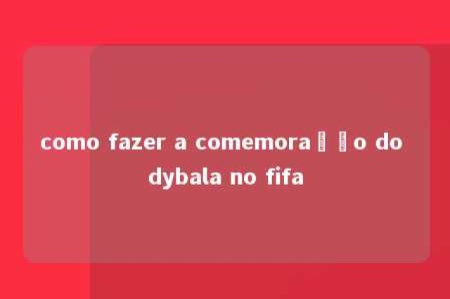 como fazer a comemoração do dybala no fifa 