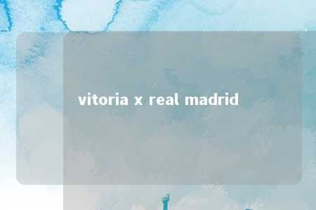 vitoria x real madrid 