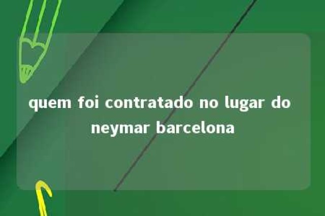 quem foi contratado no lugar do neymar barcelona 