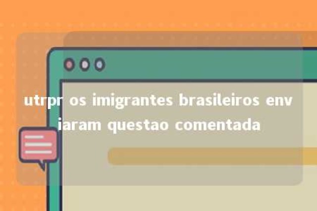 utrpr os imigrantes brasileiros enviaram questao comentada 