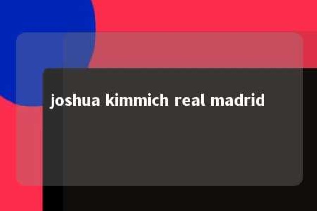 joshua kimmich real madrid 