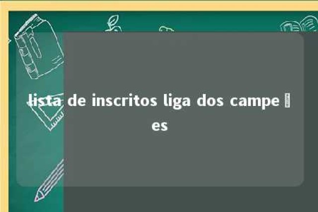 lista de inscritos liga dos campeões 