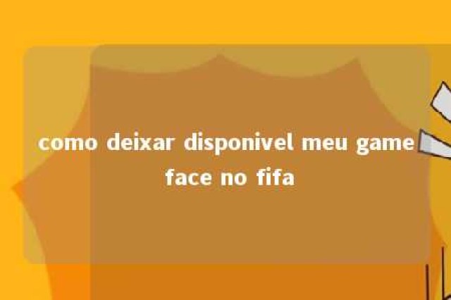 como deixar disponivel meu game face no fifa 