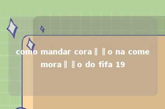 como mandar coração na comemoração do fifa 19 