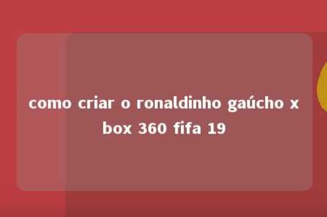 como criar o ronaldinho gaúcho xbox 360 fifa 19 