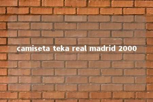 camiseta teka real madrid 2000 