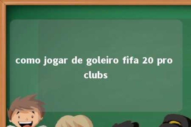 como jogar de goleiro fifa 20 pro clubs 