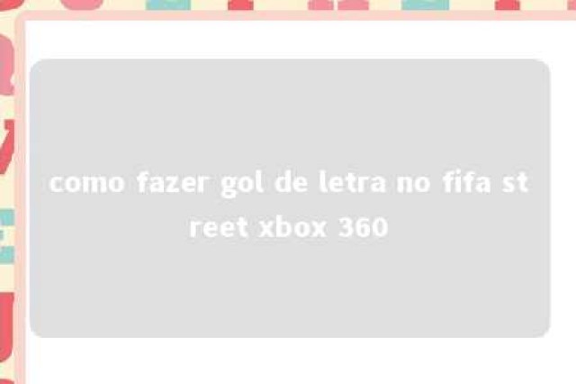 como fazer gol de letra no fifa street xbox 360 