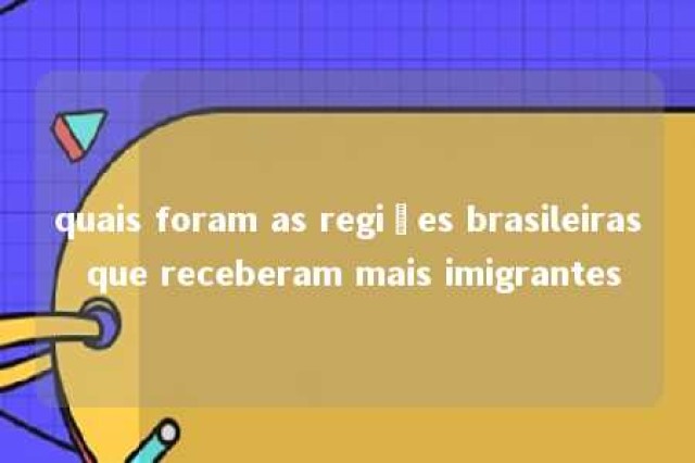 quais foram as regiões brasileiras que receberam mais imigrantes 