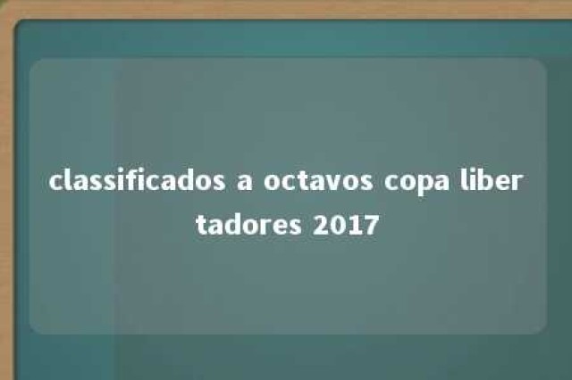 classificados a octavos copa libertadores 2017 