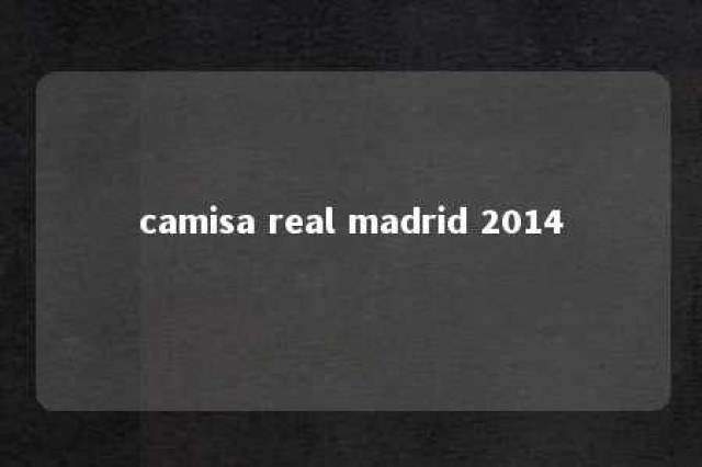 camisa real madrid 2014 