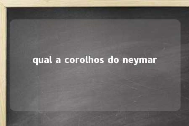 qual a corolhos do neymar 